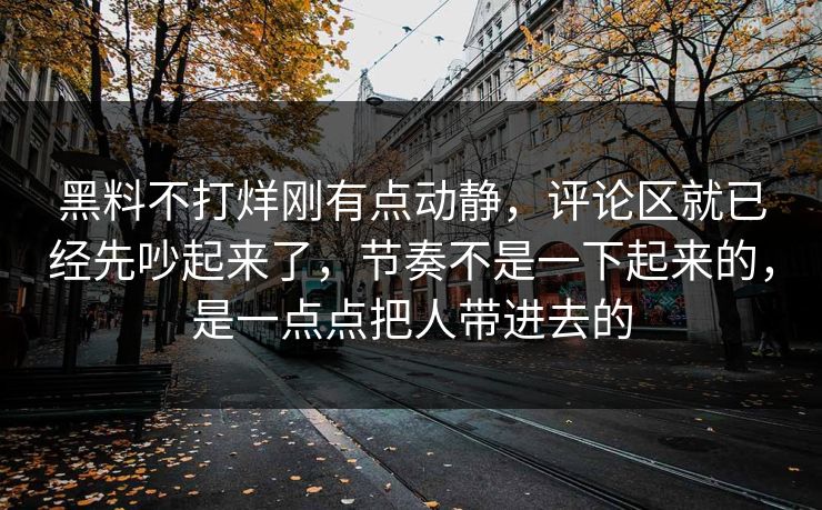 黑料不打烊刚有点动静，评论区就已经先吵起来了，节奏不是一下起来的，是一点点把人带进去的