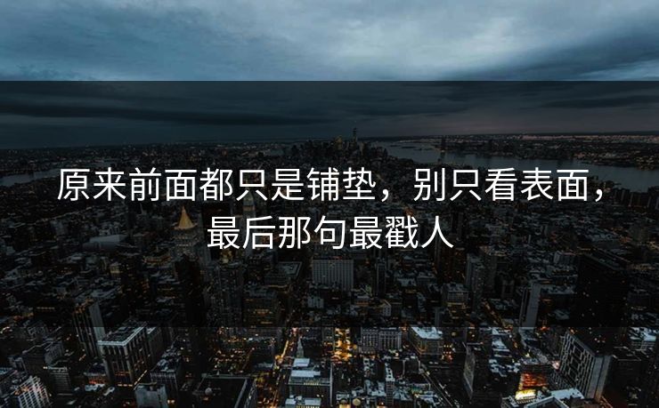 原来前面都只是铺垫，别只看表面，最后那句最戳人