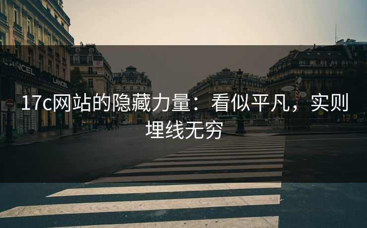 17c网站的隐藏力量：看似平凡，实则埋线无穷