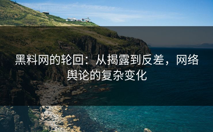 黑料网的轮回:从揭露到反差,网络舆论的复杂变化 黑料网的轮回:从揭露到反差,网络舆论的复杂变化